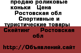 продаю роликовые коньки › Цена ­ 600 - Ростовская обл. Спортивные и туристические товары » Скейтинг   . Ростовская обл.